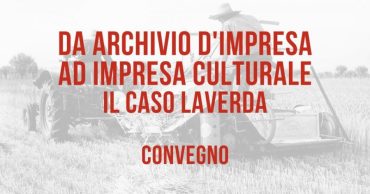 Convegno: “DA ARCHIVIO D’IMPRESA AD IMPRESA CULTURALE: IL CASO LAVERDA”